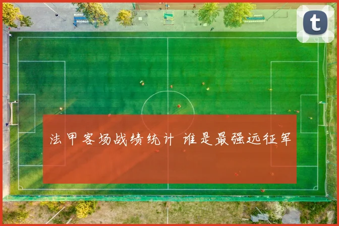 法甲客场战绩统计 谁是最强远征军